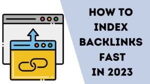 How to Index Backlinks Fast In Google in 2023