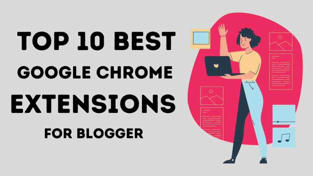 Top 10 Best Google Chrome Extensions For Blogger 2023